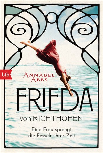 „Frieda von Richthofen: Eine Frau sprengt die Fesseln ihrer Zeit“ von Annabell Abbs